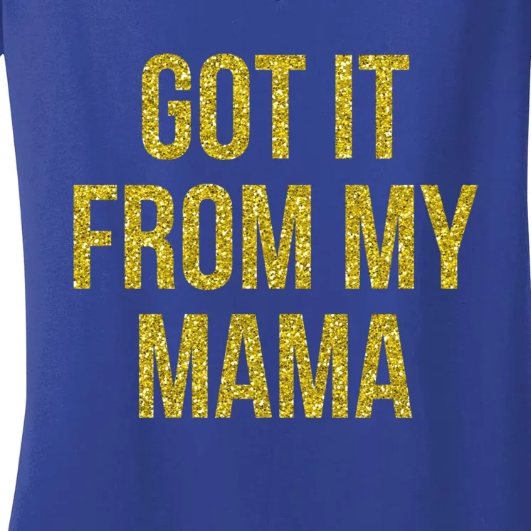 I Got It From My Mama Funny Mom Proud Lover Cool Gift Women's V-Neck T-Shirt