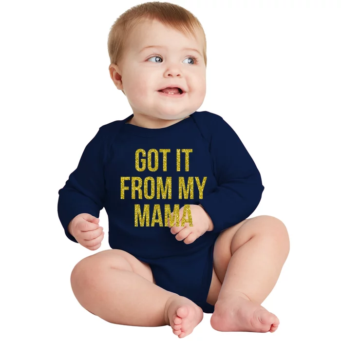 I Got It From My Mama Funny Mom Proud Lover Cool Gift Baby Long Sleeve Bodysuit