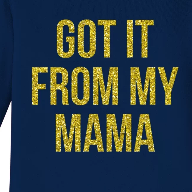 I Got It From My Mama Funny Mom Proud Lover Cool Gift Baby Long Sleeve Bodysuit