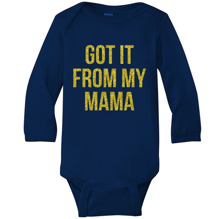 I Got It From My Mama Funny Mom Proud Lover Cool Gift Baby Long Sleeve Bodysuit