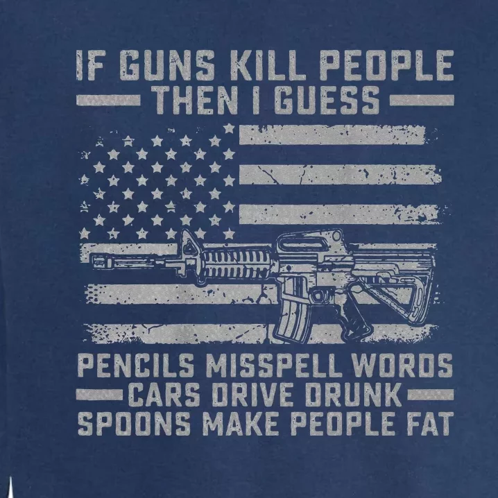 If Guns Kill People Gun Owner 2nd Amendment Pro Firearms Garment-Dyed Sweatshirt