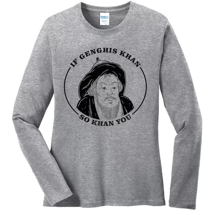 If Genghis Khan So Khan You Ladies Long Sleeve Shirt