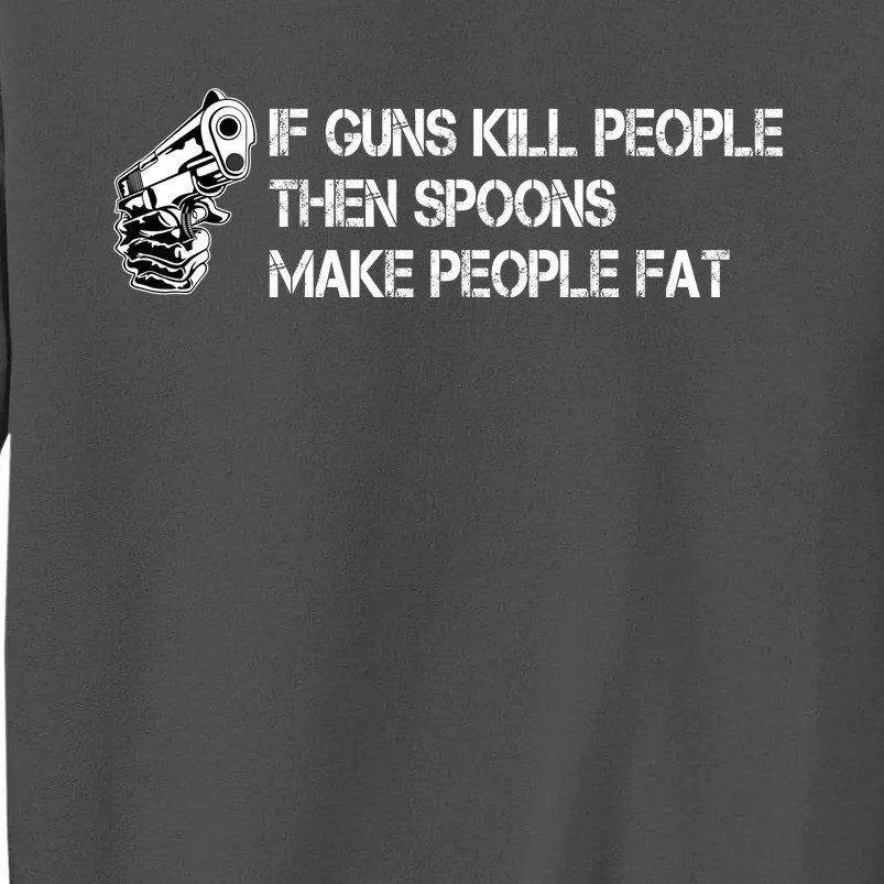 If Guns Kill People Then Spoons Make People Fat Funny Tall Sweatshirt