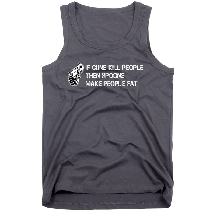 If Guns Kill People Then Spoons Make People Fat Funny Tank Top