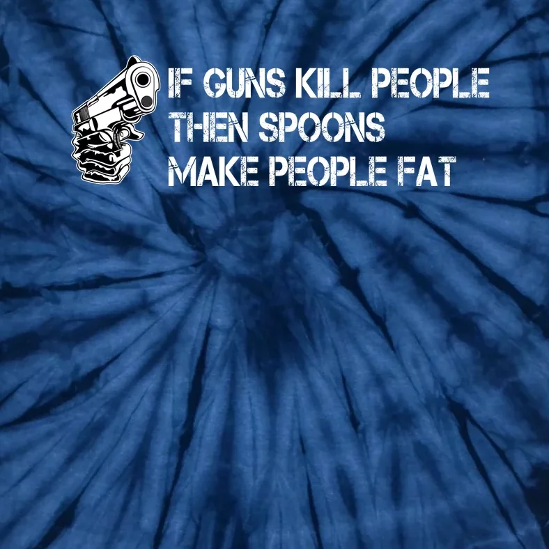 If Guns Kill People Then Spoons Make People Fat Funny Tie-Dye T-Shirt