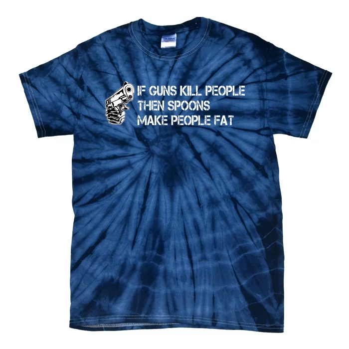 If Guns Kill People Then Spoons Make People Fat Funny Tie-Dye T-Shirt