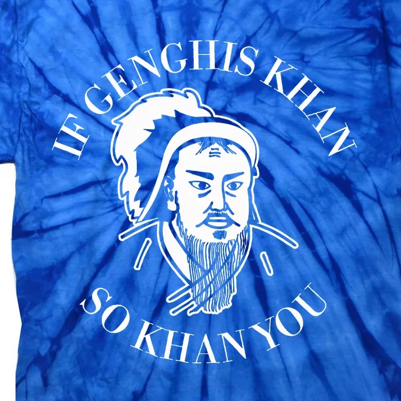 If Genghis Khan So Khan You Tie-Dye T-Shirt