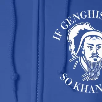 If Genghis Khan So Khan You Full Zip Hoodie