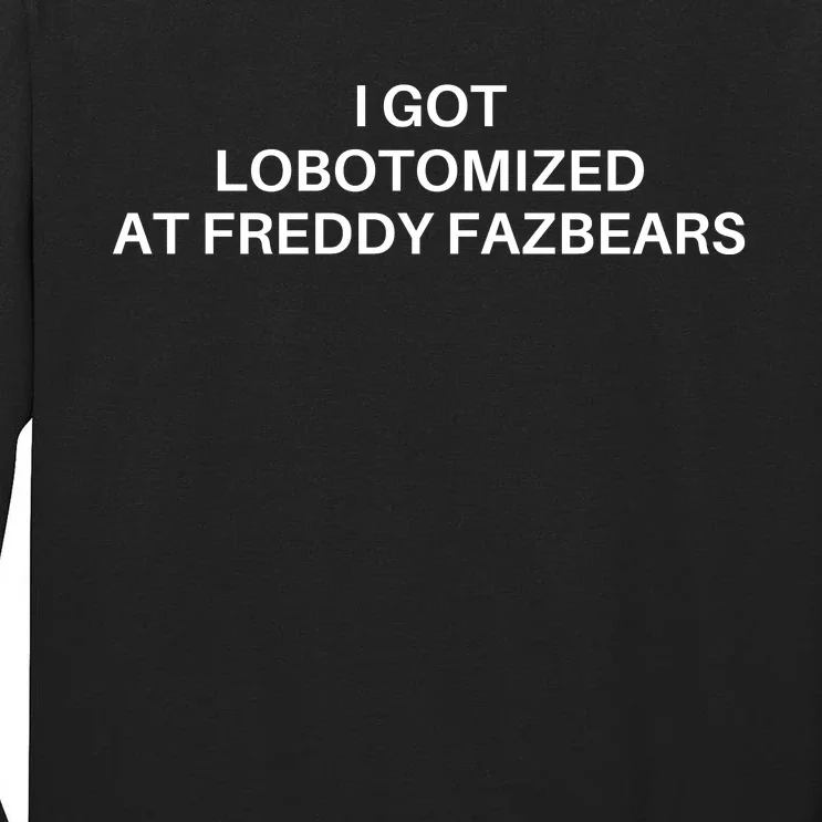 I Got Lobotomized At Freddy Fazbears Funny Meme Tall Long Sleeve T-Shirt