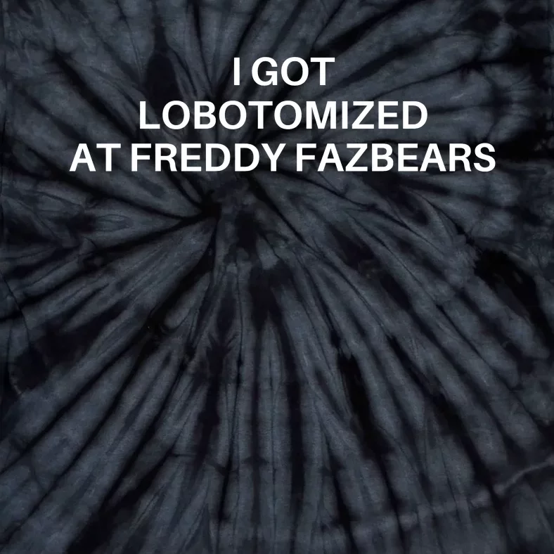 I Got Lobotomized At Freddy Fazbears Funny Meme Tie-Dye T-Shirt