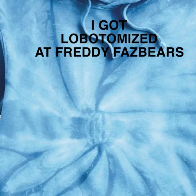 I Got Lobotomized At Freddy FazbearS Funny Tie Dye Hoodie