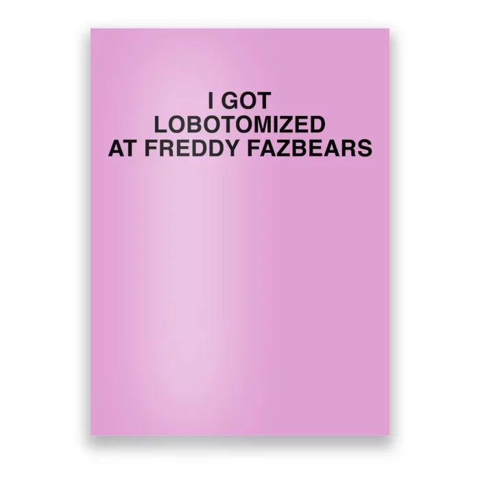 I Got Lobotomized At Freddy FazbearS Funny Poster