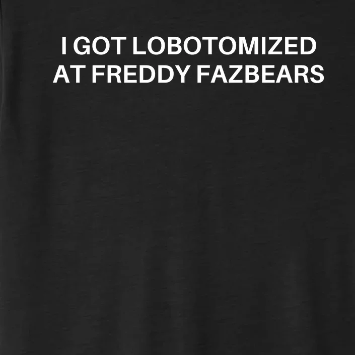 I Got Lobotomized At Freddy Fazbears Funny Meme ChromaSoft Performance T-Shirt