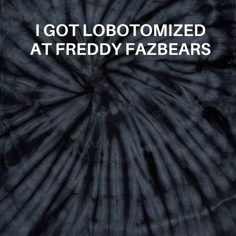 I Got Lobotomized At Freddy Fazbears Funny Meme Tie-Dye T-Shirt