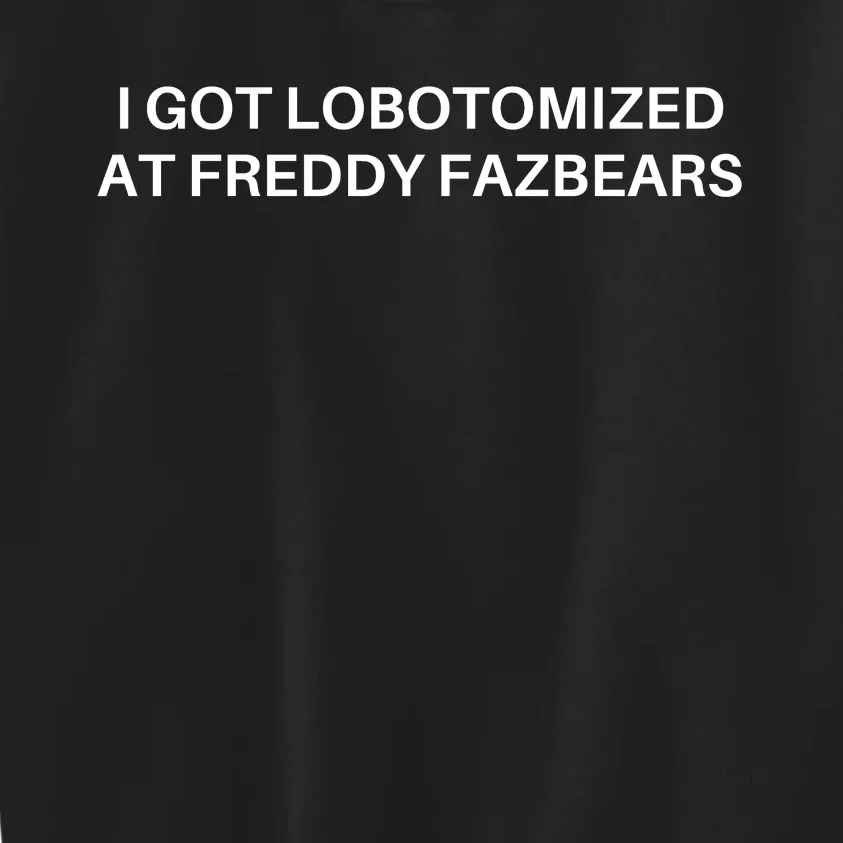 I Got Lobotomized At Freddy Fazbears Funny Meme Kids Sweatshirt