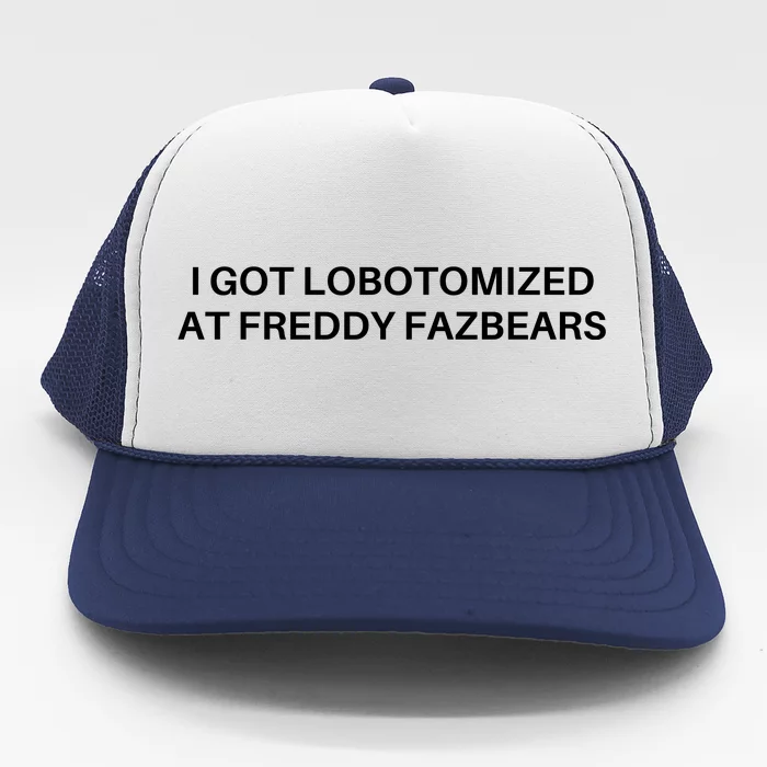 I Got Lobotomized At Freddy Fazbears Funny Meme Trucker Hat