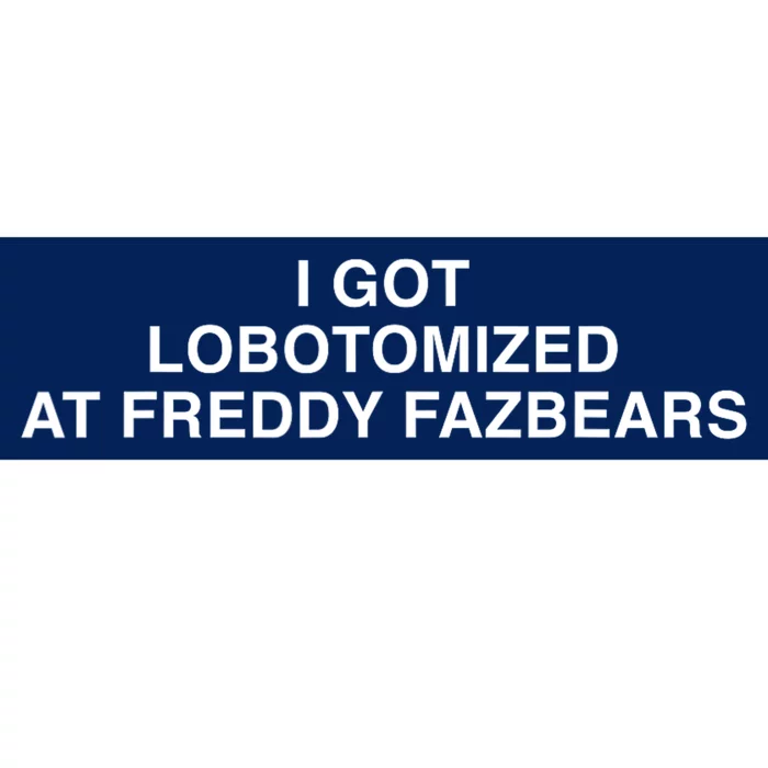 I Got Lobotomized At Freddy FazbearS Funny Bumper Sticker