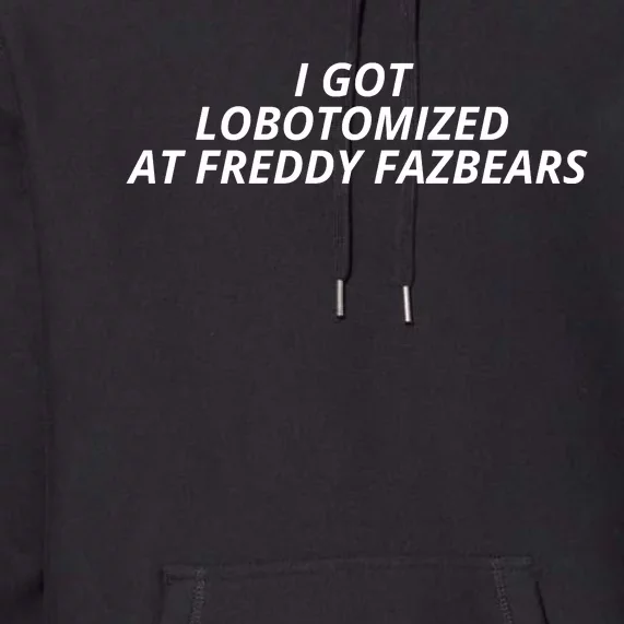 I Got Lobotomized At Freddy Fazbears Funny Meme Premium Hoodie