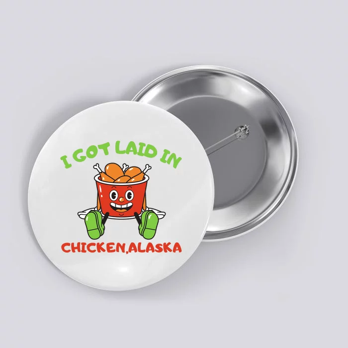 I Got Laid In Chicken Alaska Funny Button