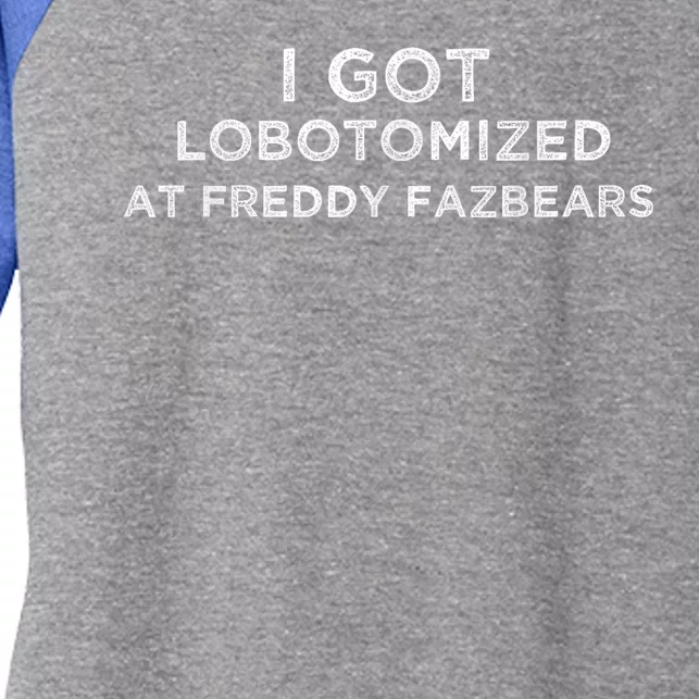 I Got Lobotomized At Freddy Fazbears Funny Meme Women's Tri-Blend 3/4-Sleeve Raglan Shirt