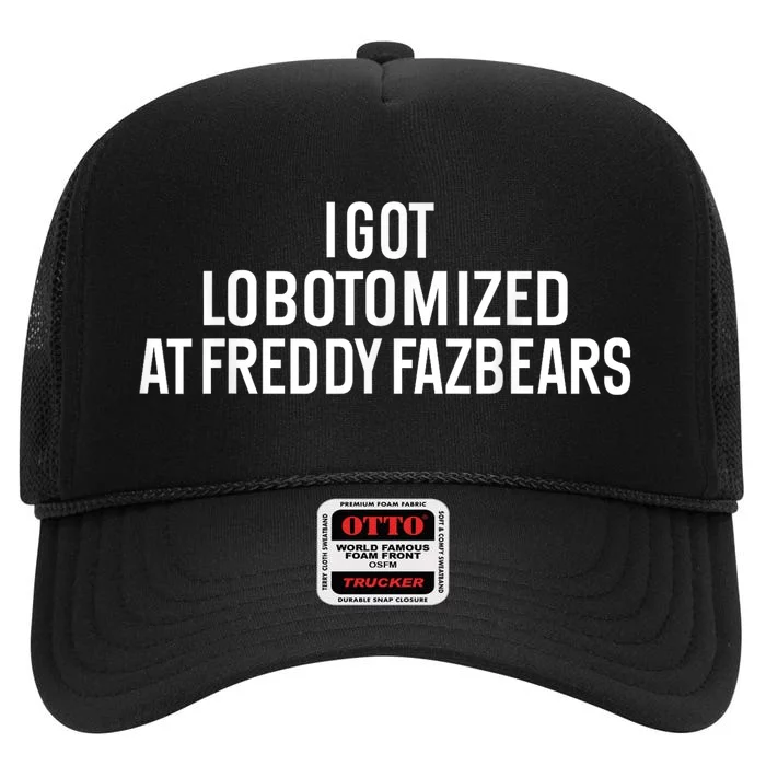 I Got Lobotomized At Freddy Fazbears Funny Meme High Crown Mesh Trucker Hat