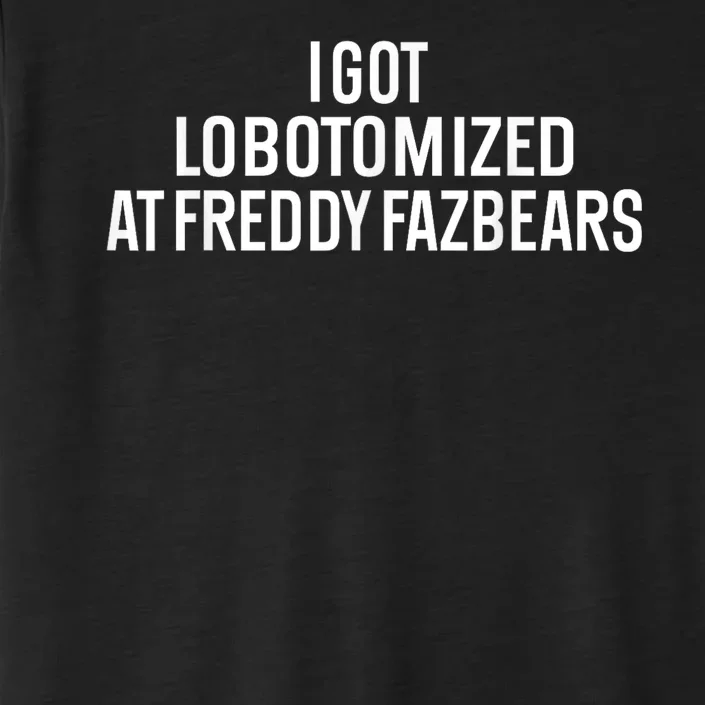 I Got Lobotomized At Freddy Fazbears Funny Meme ChromaSoft Performance T-Shirt