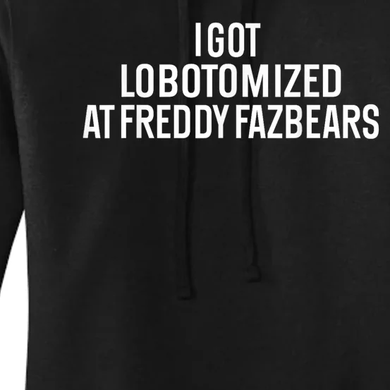 I Got Lobotomized At Freddy Fazbears Funny Meme Women's Pullover Hoodie