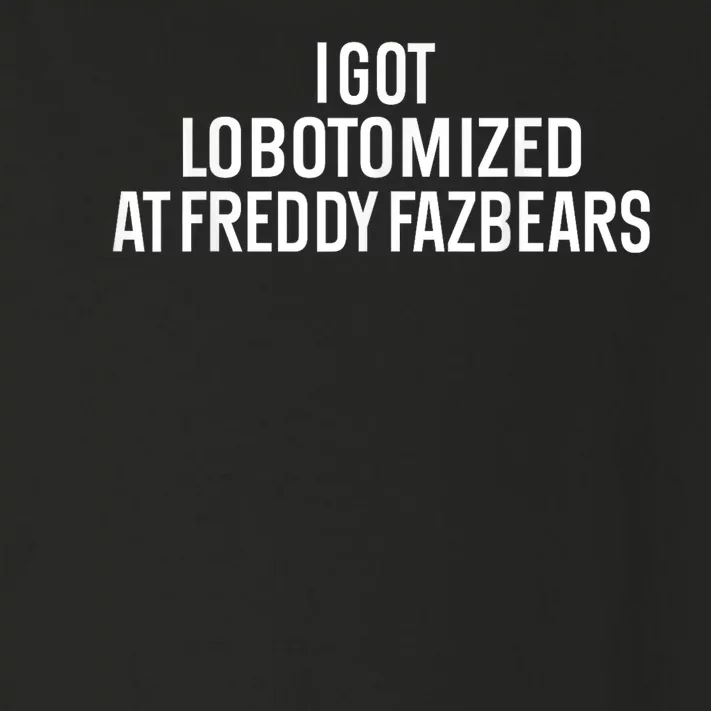 I Got Lobotomized At Freddy Fazbears Funny Meme Toddler Long Sleeve Shirt