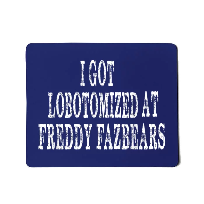 I Got Lobotomized At Freddy Fazbears Funny Meme Mousepad