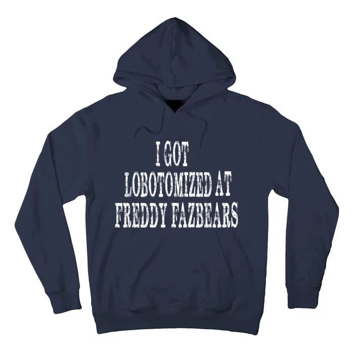 I Got Lobotomized At Freddy Fazbears Funny Meme Tall Hoodie