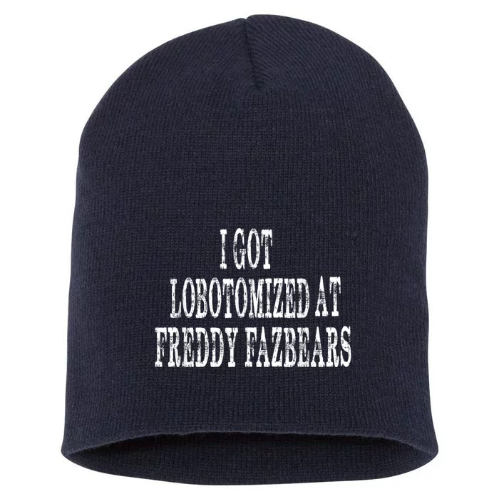 I Got Lobotomized At Freddy Fazbears Funny Meme Short Acrylic Beanie