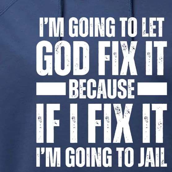 Im Gonna Let God Fix It Because If I Fix It Im Going To Jail Performance Fleece Hoodie