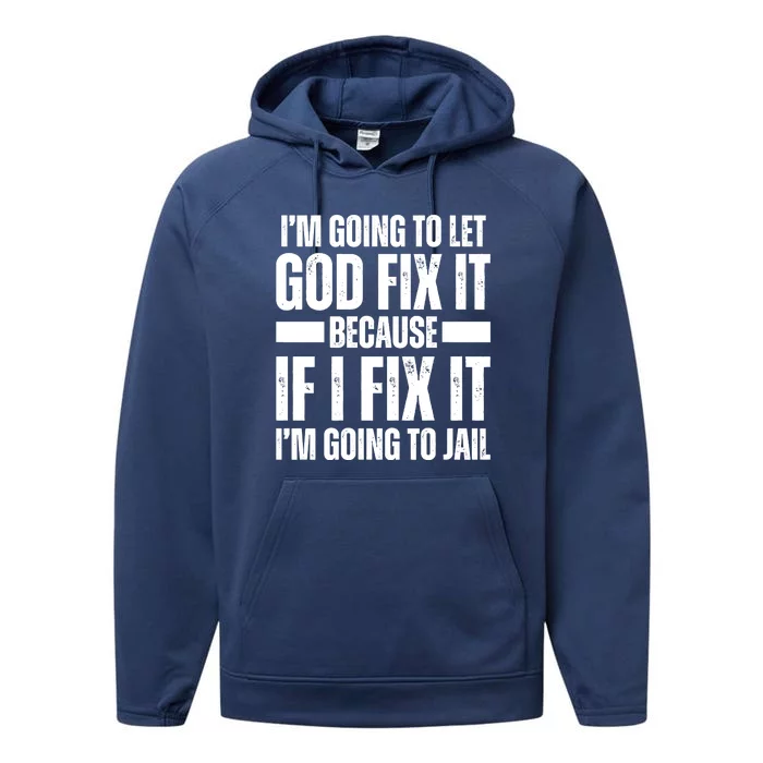 Im Gonna Let God Fix It Because If I Fix It Im Going To Jail Performance Fleece Hoodie