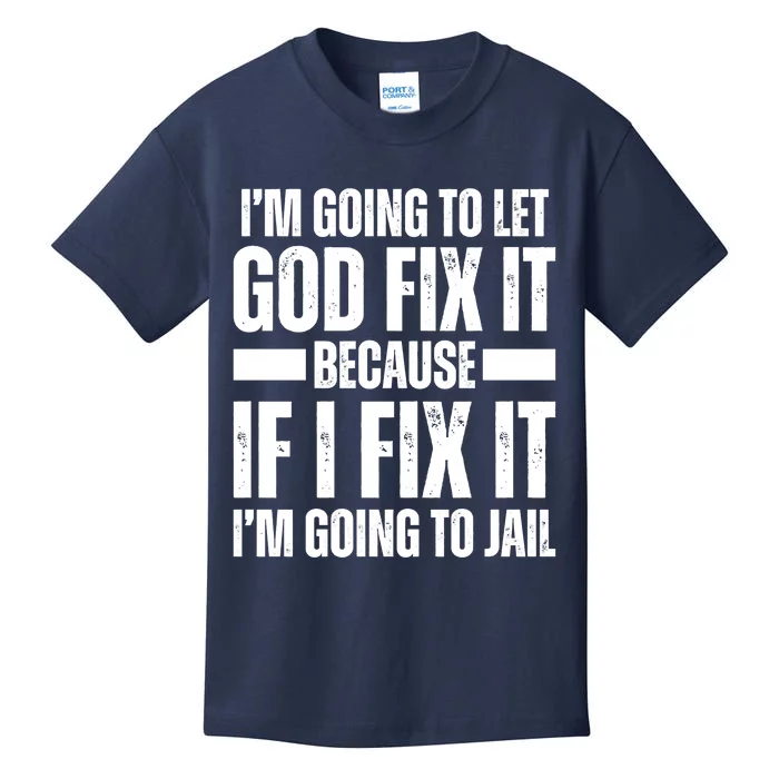 Im Gonna Let God Fix It Because If I Fix It Im Going To Jail Kids T-Shirt