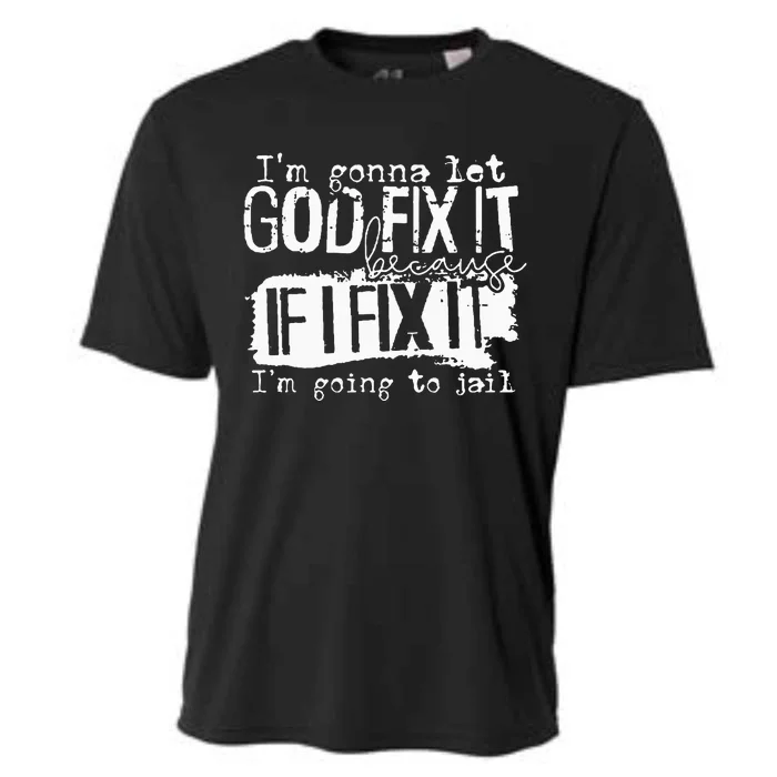 IM Gonna Let God Fix It Because If I Fix It Cooling Performance Crew T-Shirt