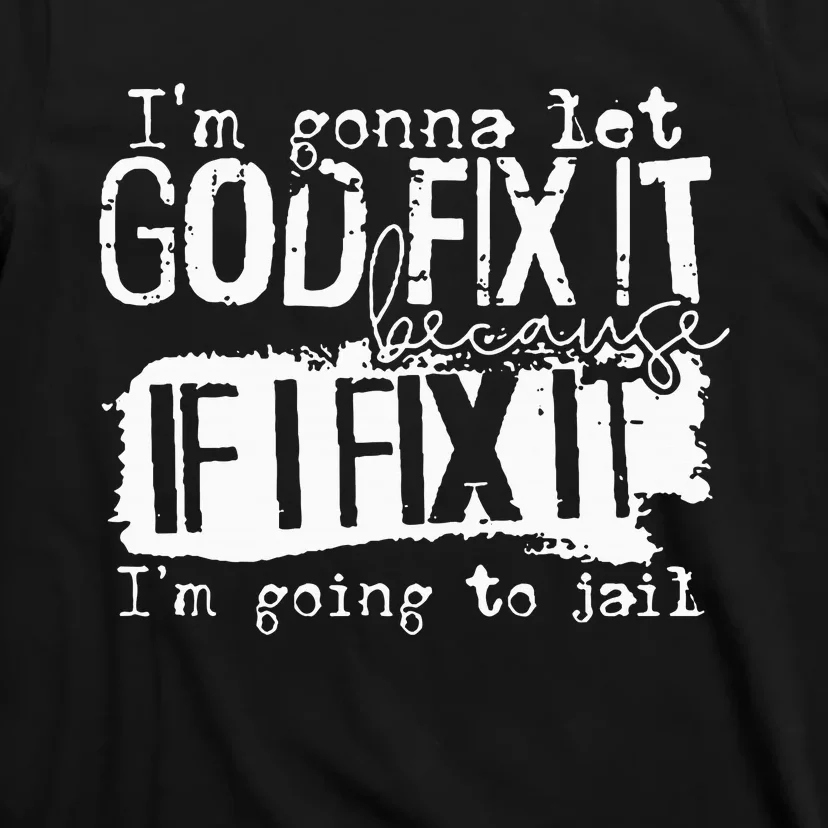 IM Gonna Let God Fix It Because If I Fix It T-Shirt