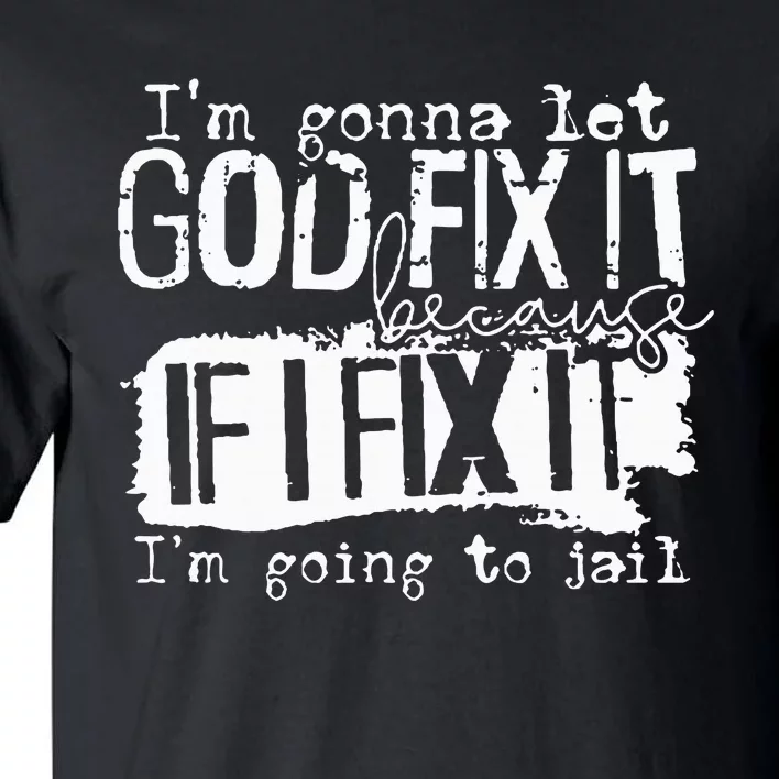 IM Gonna Let God Fix It Because If I Fix It Tall T-Shirt