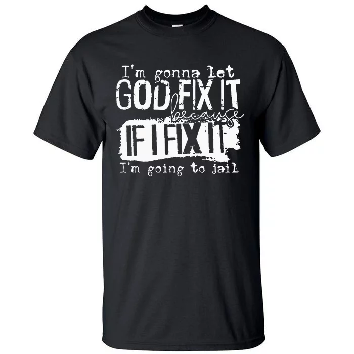 IM Gonna Let God Fix It Because If I Fix It Tall T-Shirt