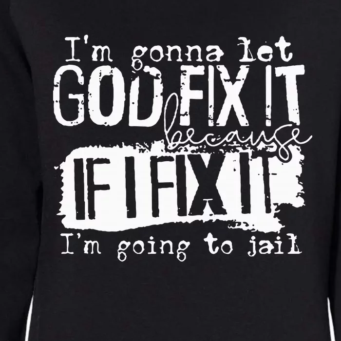 IM Gonna Let God Fix It Because If I Fix It Womens California Wash Sweatshirt