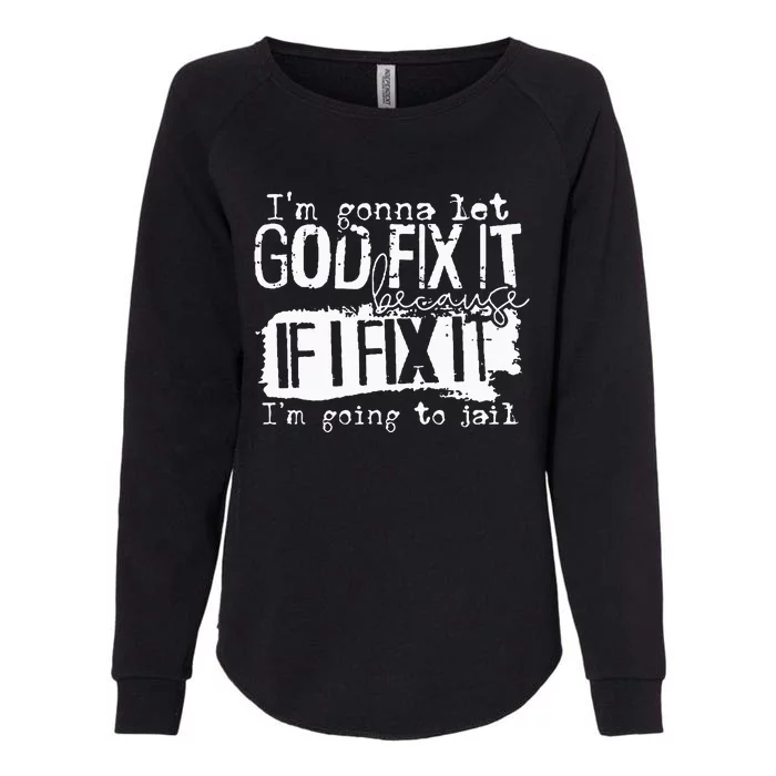 IM Gonna Let God Fix It Because If I Fix It Womens California Wash Sweatshirt