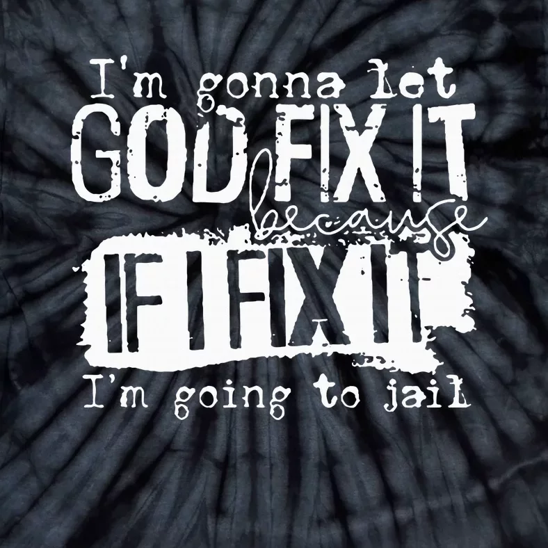 IM Gonna Let God Fix It Because If I Fix It Tie-Dye T-Shirt