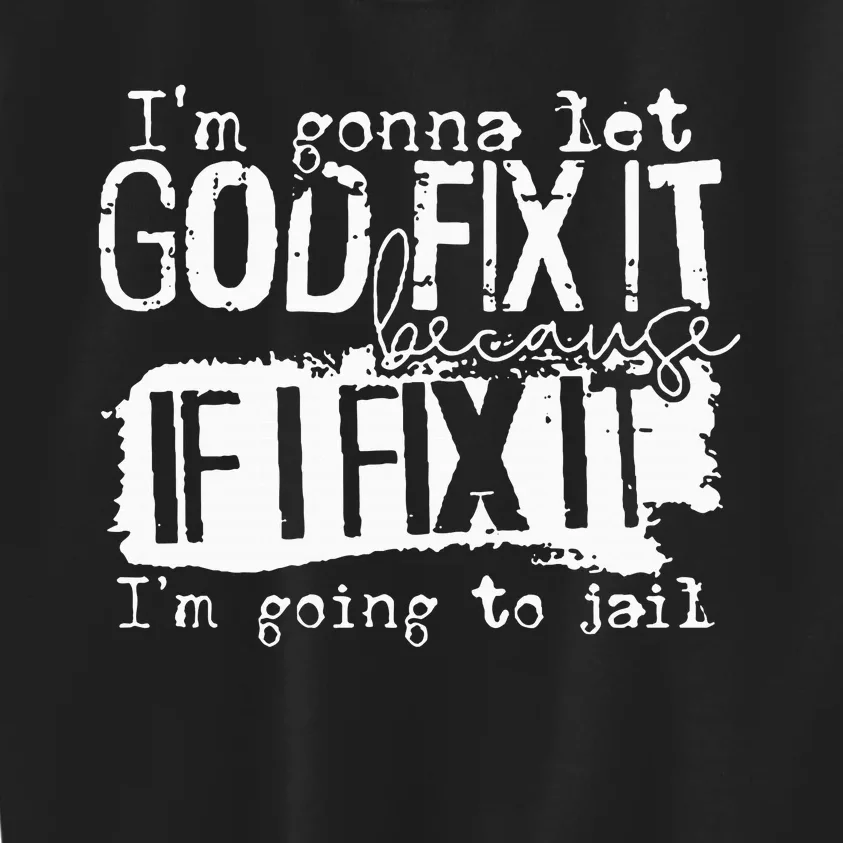 IM Gonna Let God Fix It Because If I Fix It Kids Sweatshirt