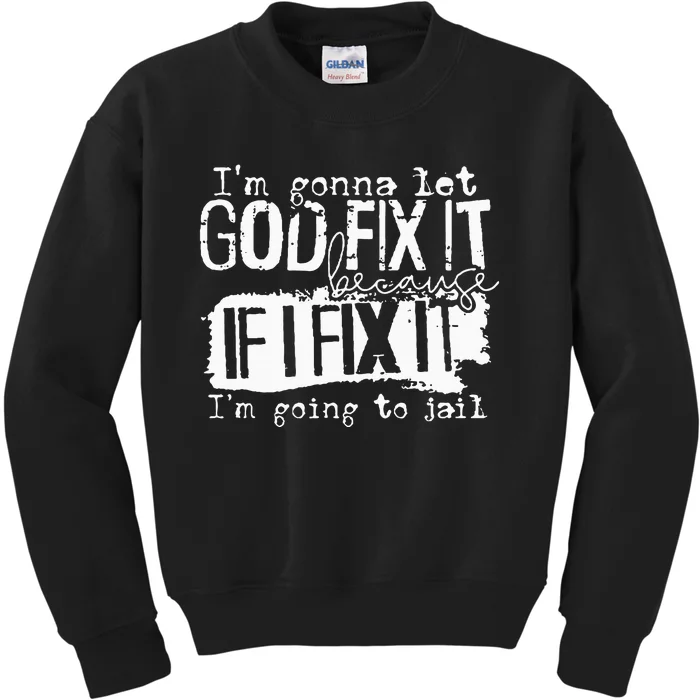 IM Gonna Let God Fix It Because If I Fix It Kids Sweatshirt