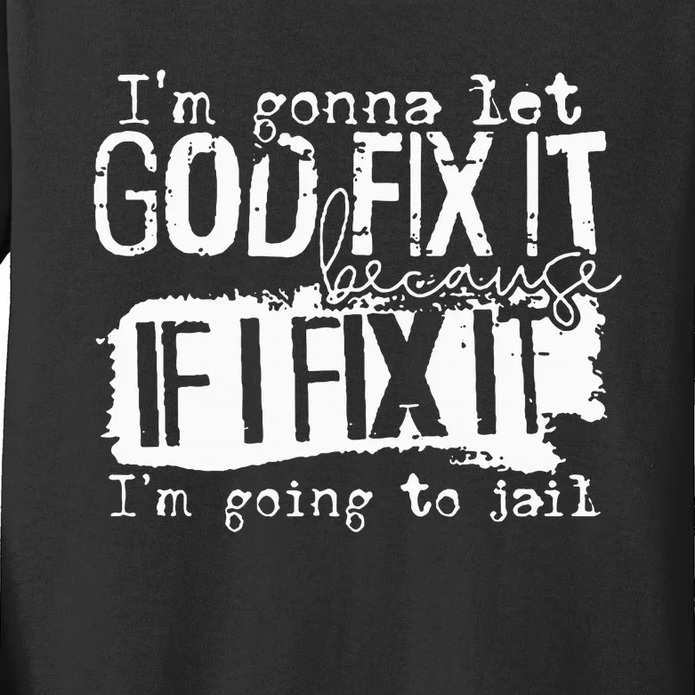 IM Gonna Let God Fix It Because If I Fix It Kids Long Sleeve Shirt