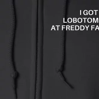 I Got Lobotomized At Freddy Fazbears Funny Meme Full Zip Hoodie