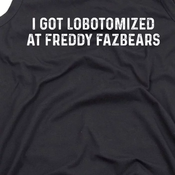 I Got Lobotomized At Freddy Fazbears Funny Meme Tank Top