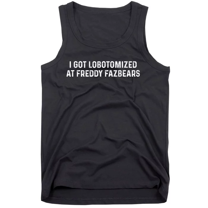 I Got Lobotomized At Freddy Fazbears Funny Meme Tank Top