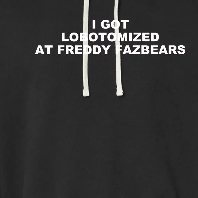 I Got Lobotomized At Freddy Fazbears Funny Meme Garment-Dyed Fleece Hoodie