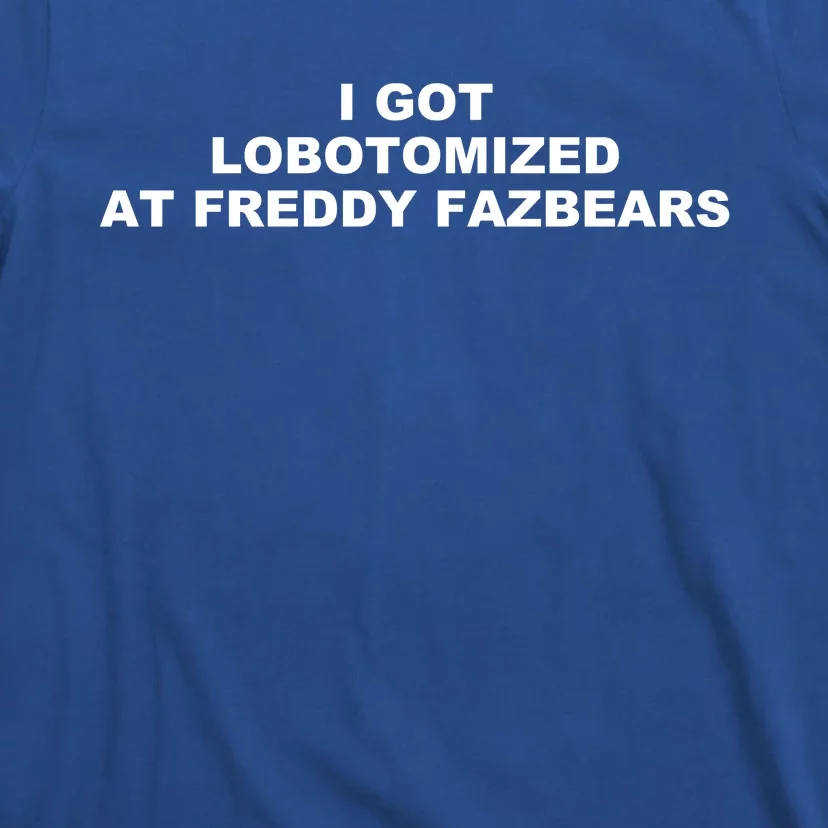 I Got Lobotomized At Freddy Fazbears Funny Meme T-Shirt