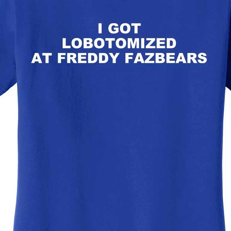 I Got Lobotomized At Freddy Fazbears Funny Meme Women's T-Shirt